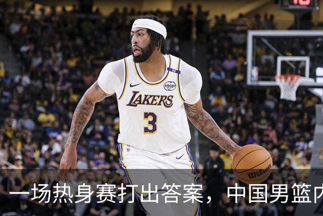 一场热身赛打出答案，中国男篮内线之争，徐昕凭什么必须带？