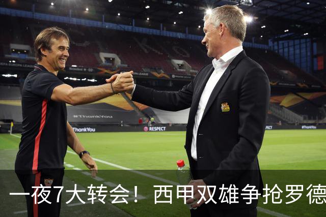 一夜7大转会！西甲双雄争抢罗德里，皇马1.3亿正式敲定边路快马！