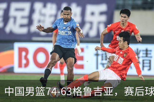 中国男篮74-63格鲁吉亚，赛后球员表现评分：3满分3优秀 2及格