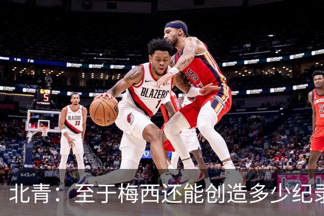 北青：至于梅西还能创造多少纪录，或许连他自己都不知道