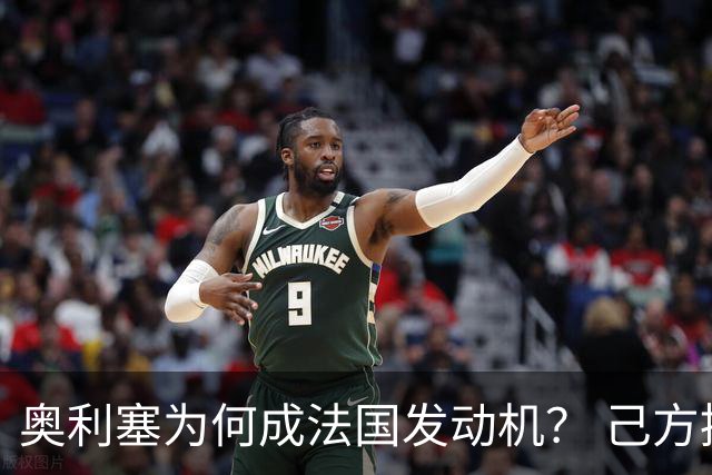 奥利塞为何成法国发动机？ 己方控球下无球跑断层第一