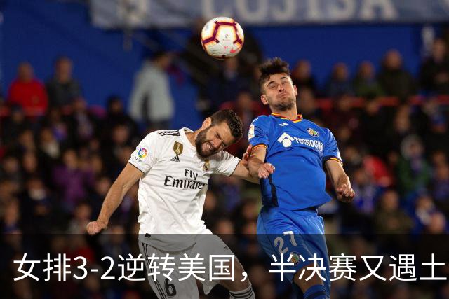 女排3-2逆转美国，半决赛又遇土耳其！3项利好在手，复仇机会来了