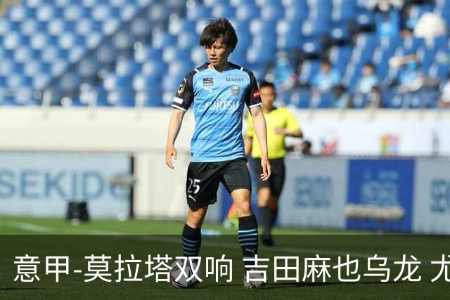 意甲-莫拉塔双响 吉田麻也乌龙 尤文3-1夺3连胜