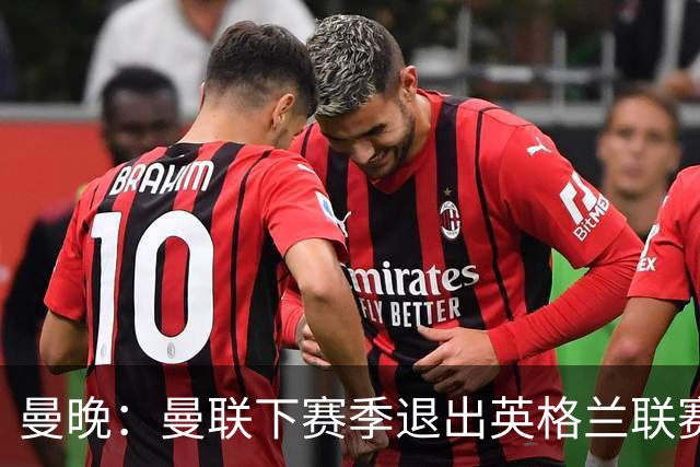 曼晚：曼联下赛季退出英格兰联赛锦标，并精简U21梯队规模
