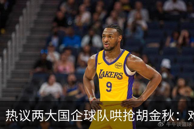 热议两大国企球队哄抢胡金秋：难以一人一城球迷猜测“价高者得”