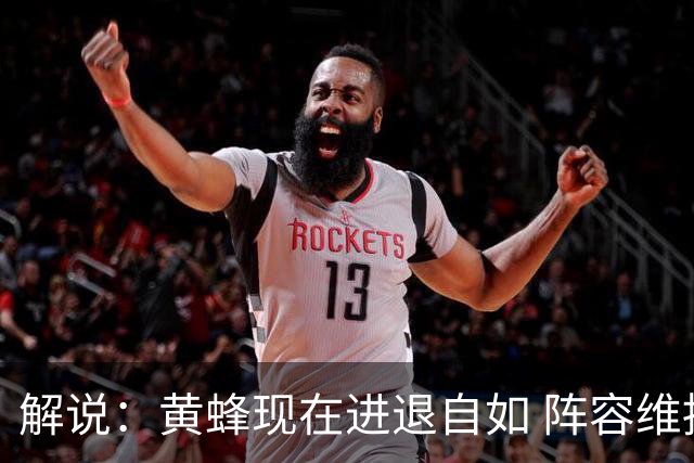 解说：黄蜂现在进退自如 阵容维持一定竞争力 可重建也可追逐球星