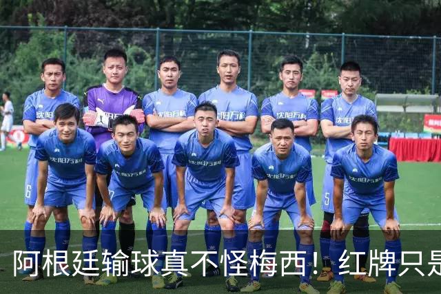阿根廷输球真不怪梅西！红牌只是遮羞布，这3个“隐形杀手”才是致命伤