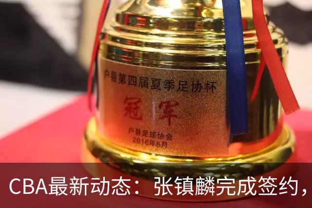 CBA最新动态：张镇麟完成签约，布朗续约谈崩，范子铭将转会山西